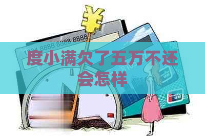 度小满欠了五万不还会怎样