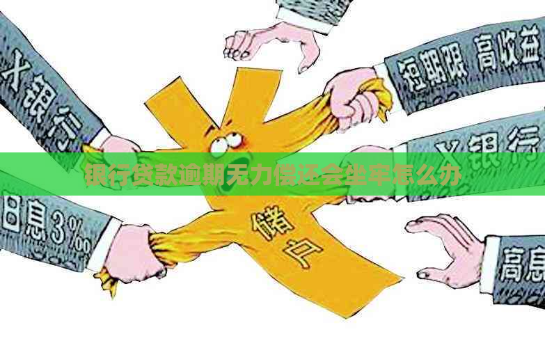 银行贷款逾期无力偿还会坐牢怎么办