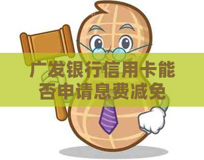 广发银行信用卡能否申请息费减免