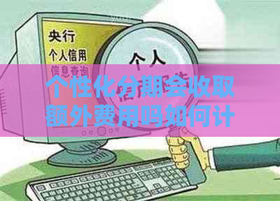 个性化分期会收取额外费用吗如何计算额外费用