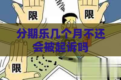 几个月不还会被起诉吗