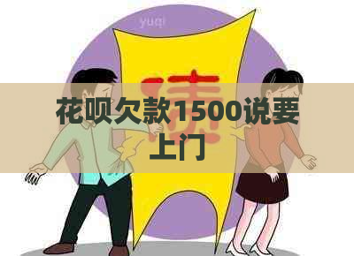 花呗欠款1500说要上门