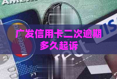 广发信用卡二次逾期多久起诉