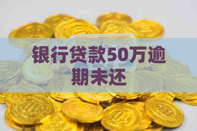 银行贷款50万逾期未还