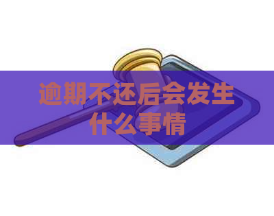 逾期不还后会发生什么事情