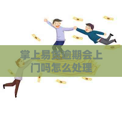 掌上易贷逾期会上门吗怎么处理