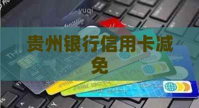 贵州银行信用卡减免