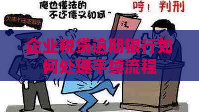 企业税贷逾期银行如何处理手续流程