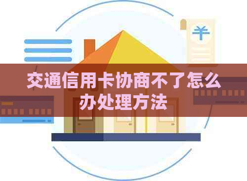 交通信用卡协商不了怎么办处理方法