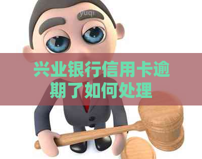 兴业银行信用卡逾期了如何处理