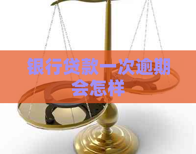 银行贷款一次逾期会怎样