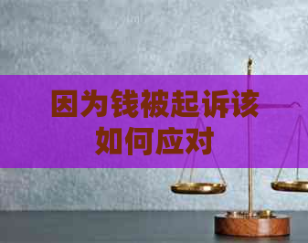 因为钱被起诉该如何应对