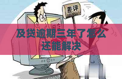 及贷逾期三年了怎么还能解决