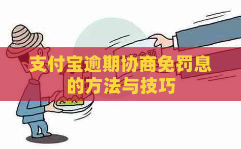 支付宝逾期协商免罚息的方法与技巧