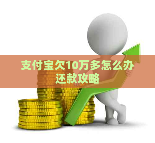 支付宝欠10万多怎么办还款攻略