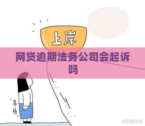 网贷逾期法务公司会起诉吗