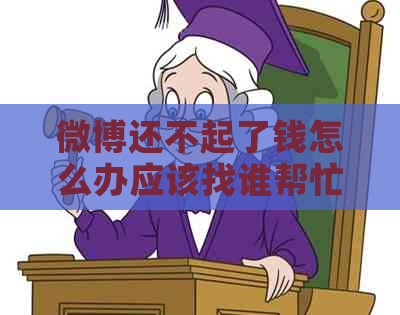 微博还不起了钱怎么办应该找谁帮忙