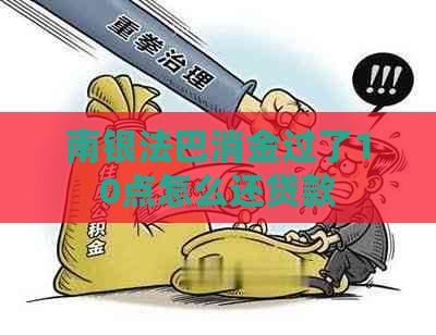 南银法巴消金过了10点怎么还贷款