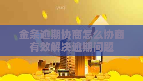 金条逾期协商怎么协商有效解决逾期问题