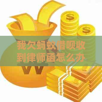 我欠蚂蚁借呗收到律师函怎么办