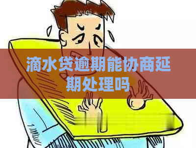 滴水贷逾期能协商延期处理吗