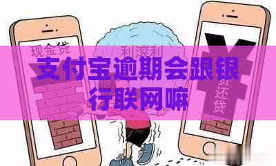 支付宝逾期会跟银行联网嘛