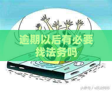 逾期以后有必要找法务吗