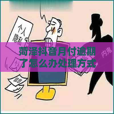 菏泽抖音月付逾期了怎么办处理方式