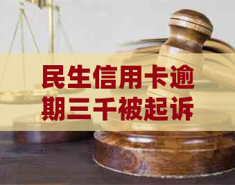 民生信用卡逾期三千被起诉的流程怎么处理