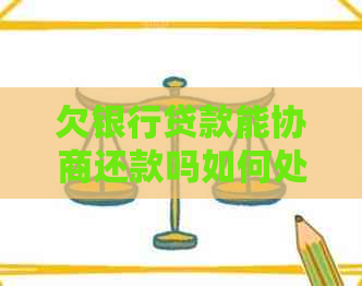 欠银行贷款能协商还款吗如何处理