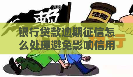 银行贷款逾期怎么处理避免影响信用记录