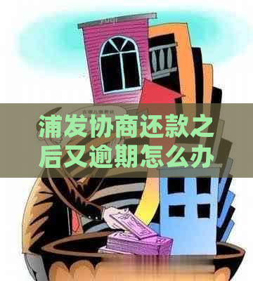 浦发协商还款之后又逾期怎么办