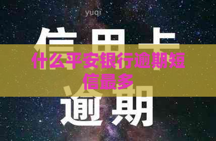 什么平安银行逾期短信最多