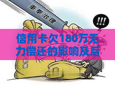 信用卡欠180万无力偿还的影响及后果