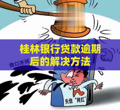 桂林银行贷款逾期后的解决方法