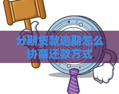 分期贷款逾期怎么协商还款方式