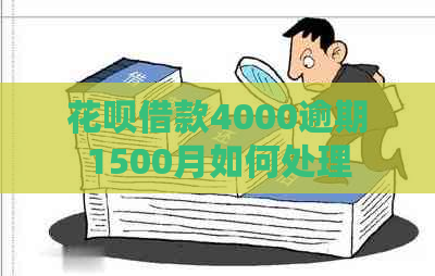 花呗借款4000逾期1500月如何处理