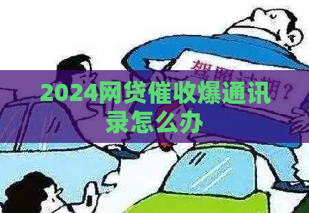 2024网贷爆通讯录怎么办