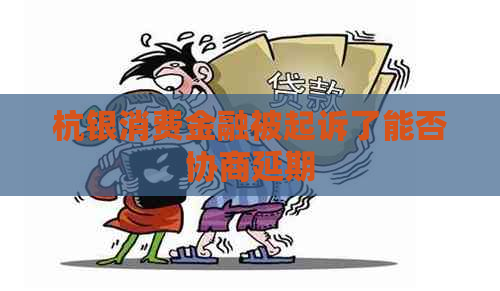 杭银消费金融被起诉了能否协商延期