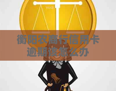 衡阳农商行信用卡逾期该怎么办