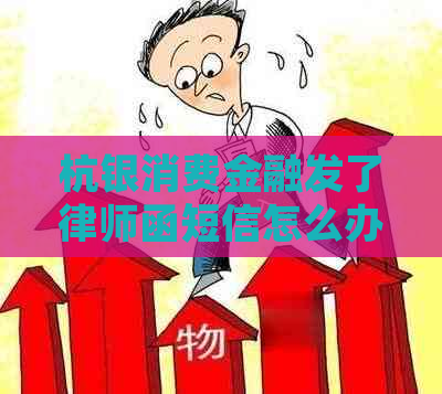 杭银消费金融发了律师函短信怎么办