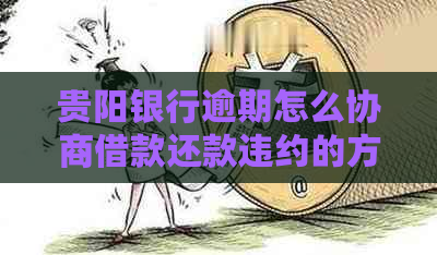 贵阳银行逾期怎么协商借款还款违约的方法