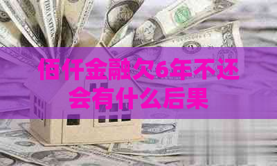 佰仟金融欠6年不还会有什么后果