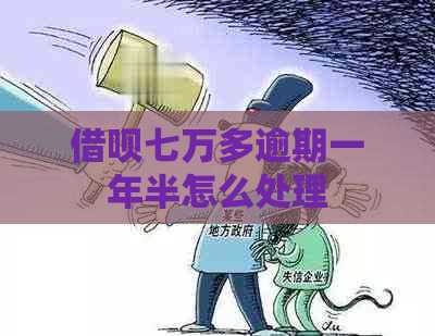 借呗七万多逾期一年半怎么处理