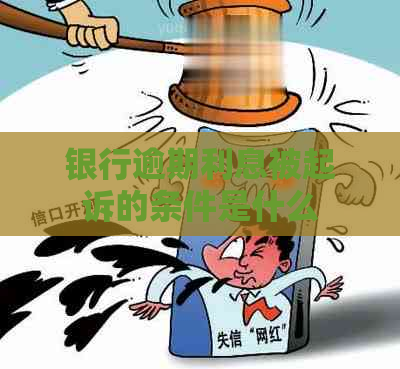 银行逾期利息被起诉的条件是什么