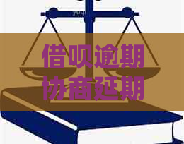 借呗逾期协商延期还款该怎么办