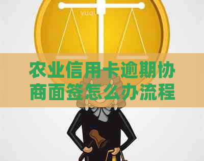 农业信用卡逾期协商面签怎么办流程详解