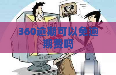 360逾期可以免逾期费吗