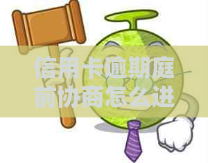 信用卡逾期庭前协商怎么进行