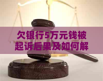 欠银行5万元钱被起诉后果及如何解决